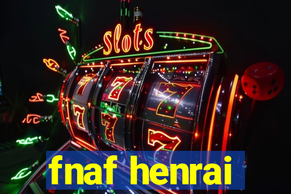 fnaf henrai